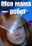  Моя мама — робот 
