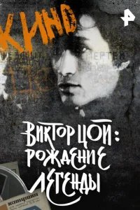  Виктор Цой. Рождение легенды 